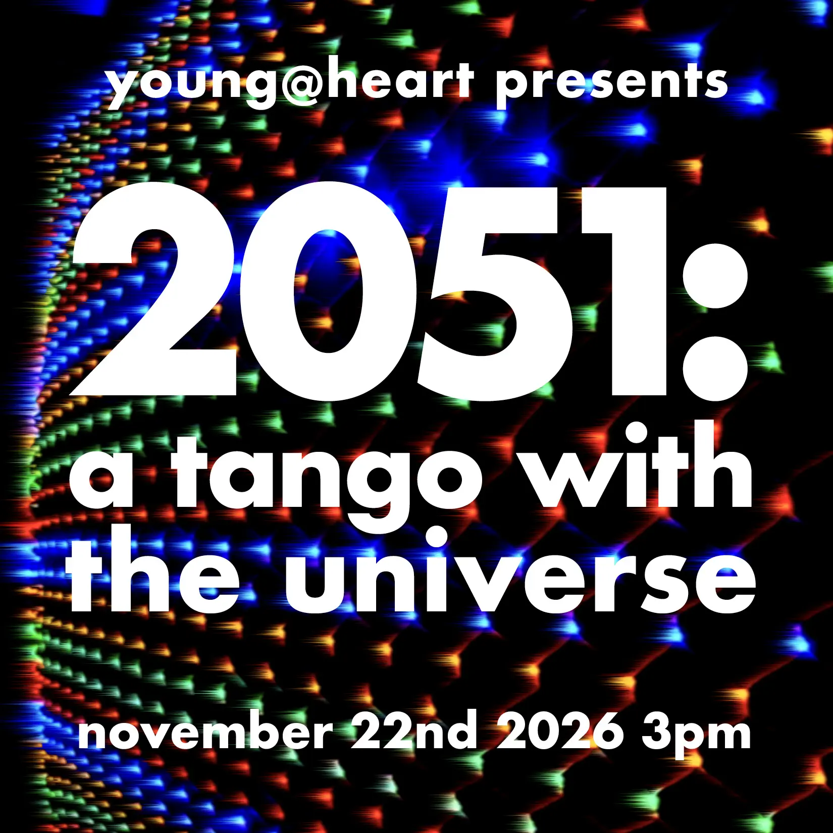 A black background with rows of multi-colored lights. Over the image reads the event description, "young @ heart presents 2051: a tango with the universe november 22nd, 2026 at 3pm